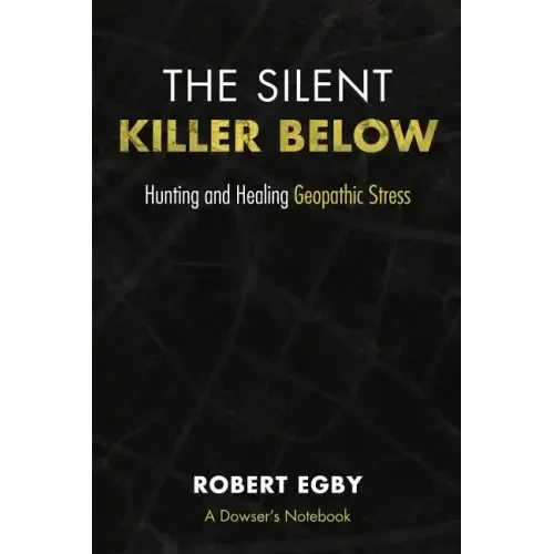 The Silent Killer Below: Hunting and Healing Geopathic Stress - Paperback